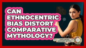 Can Ethnocentric Bias Distort Comparative Mythology?