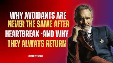 Why Avoidants are Never the Same after a Heartbreak (And Why They Always Return) | Jordan Peterson