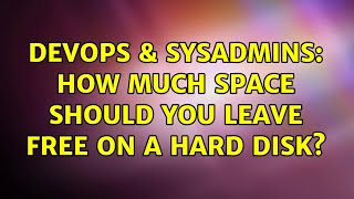 Famous DevOps & SysAdmins: How much space should you leave free on a hard disk? (9 Solutions!!) Wealth