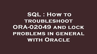SQL : How to troubleshoot ORA-02049 and lock problems in general with Oracle Information