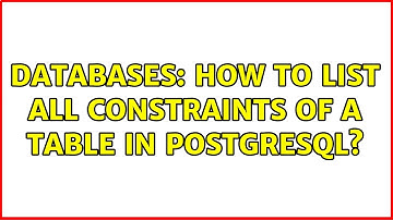 Databases: How to list all constraints of a table in PostgreSQL? (3 Solutions!!)