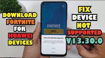 Install Fortnite apk v13.30.0 on Huawei Devices Fix Fortnite Device Not Supported