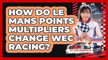 How Do Le Mans Points Multipliers Change WEC Racing? - Pit Stop Chronicles