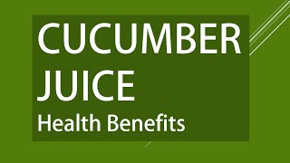 Cucumber Juice - Amazing Health Benefits of Cucumber Juice - Benefits Cucumber