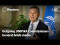 LIVE: Outgoing UNRWA Commissioner-General briefs media
