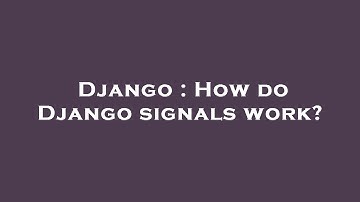 Django : How do Django signals work?