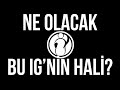 Ne Olacak Bu IG'nin Hali?