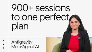 From 900+ Sessions to 1 Perfect Plan: Building Multi-Agent AI with Google Antigravity