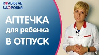 АПТЕЧКА ДЛЯ РЕБЕНКА В ОТПУСК