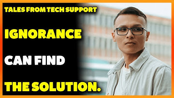 Tales From Tech Support | Ignorance can find the solution. | r/TalesFromTechSupport