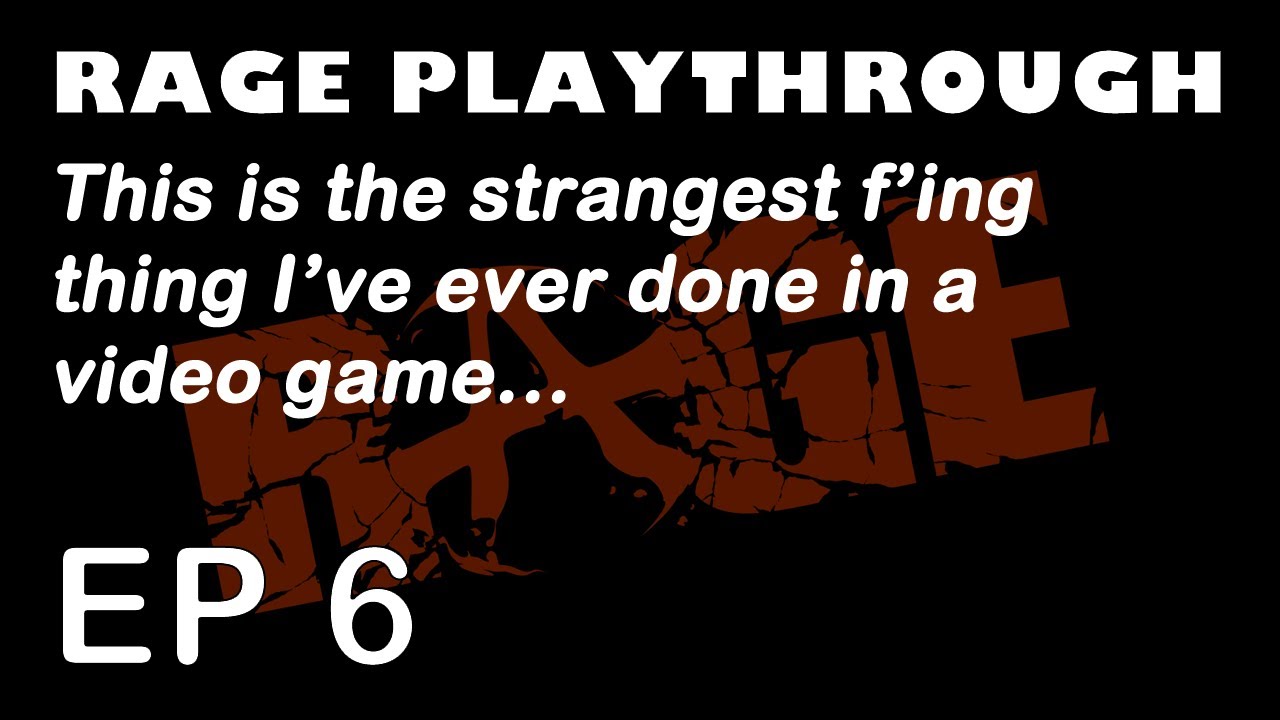 Rage Ep. 6 - This is the strangest f'ing thing I've ever done in a video game...