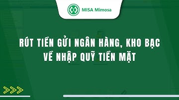 [Mimosa Online] Rút tiền gửi ngân hàng, kho bạc về nhập quỹ tiền mặt | Kế toán HCSN MISA