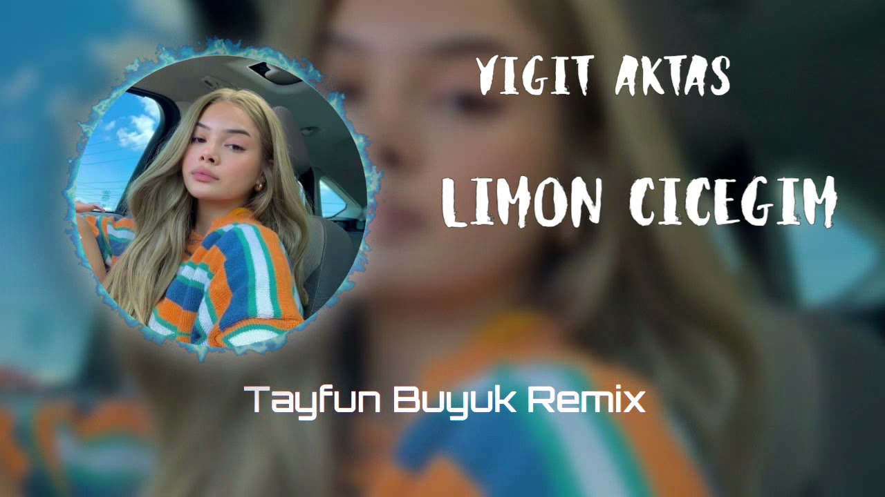 yigit aktas limon cicegi tayfun buyuk remix youtube