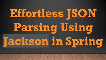 Effortless JSON Parsing Using Jackson in Spring