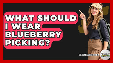 What Should I Wear Blueberry Picking? - The Midwest Guru