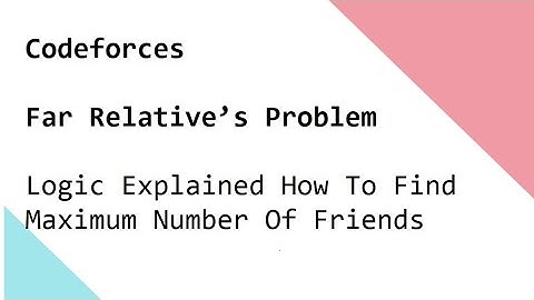 Codeforces   Far Relative’s Problem - Logic Explained How To Find Maximum Number Of Friends