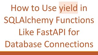 How to Use yield in SQLAlchemy Functions Like FastAPI for Database Connections
