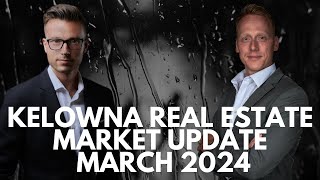 Kelowna Real Estate Update - March 2024 Kelowna Real Estate Update - March 2024