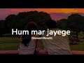 Hum Mar Jayenge Slowed Reverb Arijit Singh Tulsi Kumar