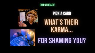 WHATS THEIR KARMA FOR SHAMING YOU (PICK A CARD)