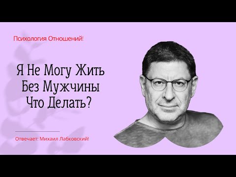 Я Не Могу Жить Без Мужчины Что Делать? Зависимость от Мужчины  Михаил Лабковский Отвечает