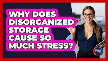 Why Does Disorganized Storage Cause So Much Stress? - Get Rid Of Guide
