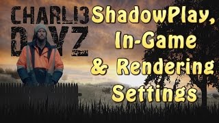 ShadowPlay, In-Game & Rendering Settings DayZ Standalone