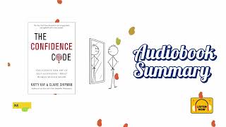 The Confidence Code | Science and Art of Self-Assurance for Women | Audiobook Summary