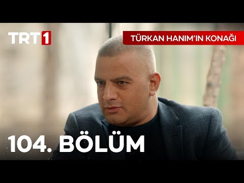 Türkan Hanım'ın Konağı 104. Bölüm