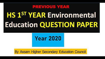 HS 1ST YEAR ENVIRONMENTAL EDUCATION QUESTION PAPER - YEAR 2020 II UNDER AHSEC
