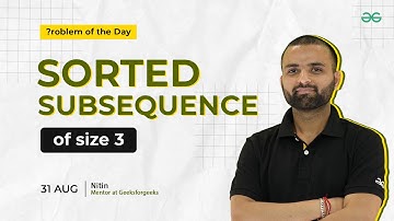 POTD- 31/08/2024 | Sorted subsequence of size 3 | Problem of the Day | GeeksforGeeks
