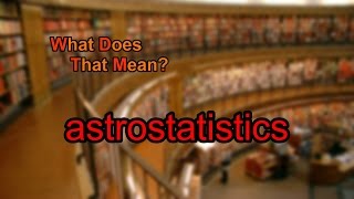What does astrostatistics mean?