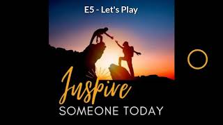 Inspire Someone Today - E5 - Let's Play