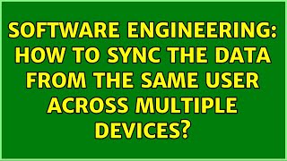 Software Engineering: How to sync the data from the same user across multiple devices?