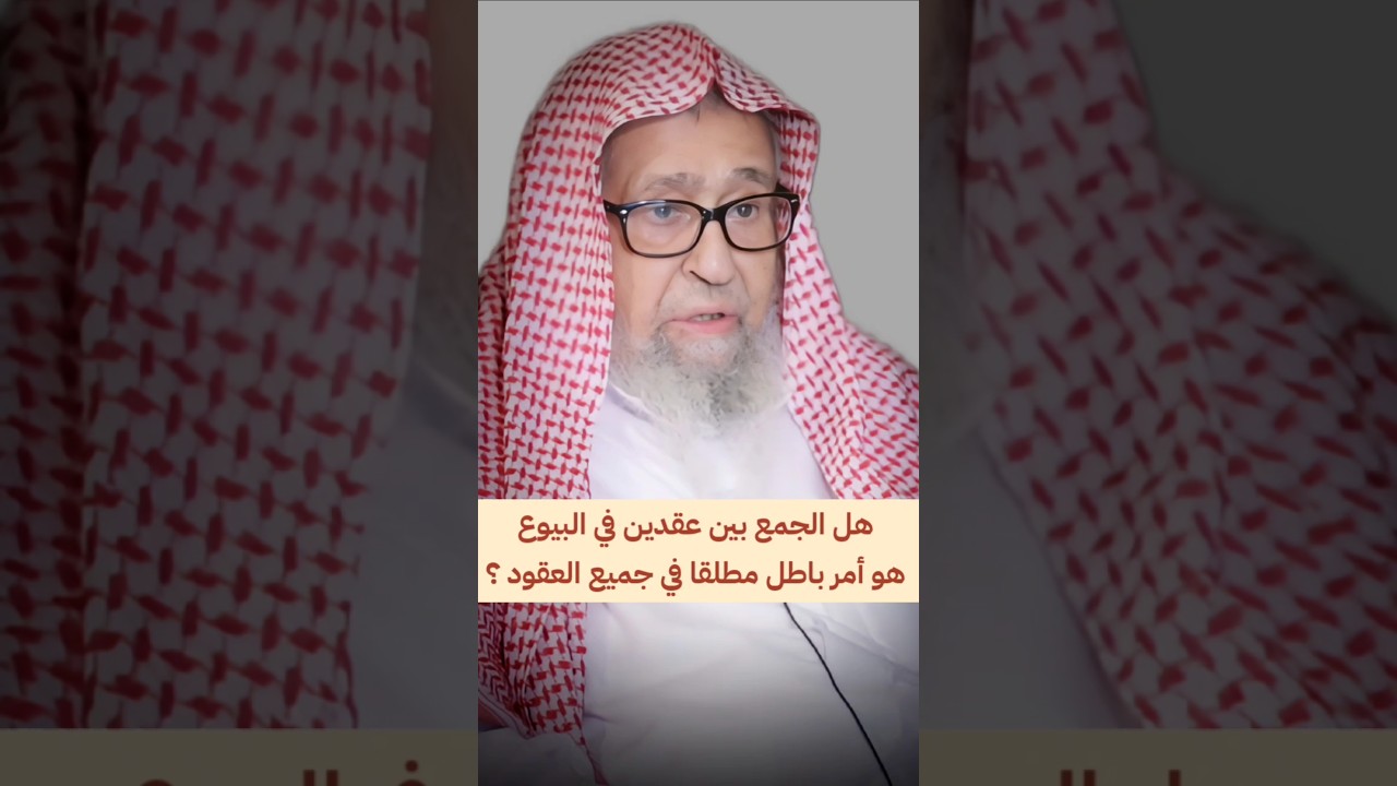 هل الجمع بين عقدين في البيوع هو أمر باطل مطلقا في جميع العقود ؟ | الشيخ صالح الفوزان