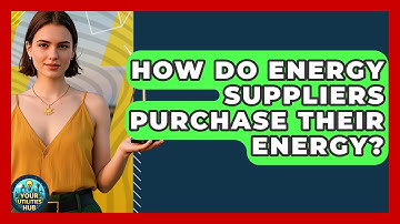 How Do Energy Suppliers Purchase Their Energy? - Your Utilities Hub