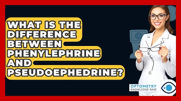 What Is The Difference Between Phenylephrine And Pseudoephedrine? - Optometry Knowledge Base