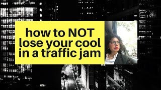 How To NOT Lose Your Cool in a Traffic Jam