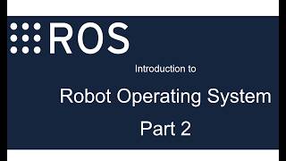 Introduction to Robot Operating System Part 2