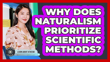 Why Does Naturalism Prioritize Scientific Methods?