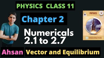FSc/ICS Part 1 Physics | chapter 2 Numerical 2.1 to 2.7 | Physics Ch 2 vectors and equilibrium|Ahsan