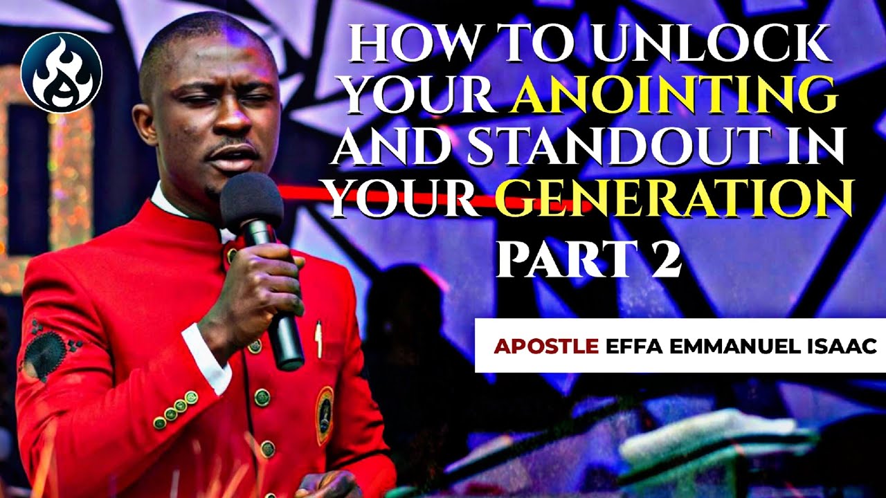 HOW TO UNLOCK YOUR ANOINTING PART 2 || APOSTLE EFFA EMMANUEL ISAAC ...