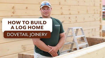How To Build A Log Home: Dovetail Joinery