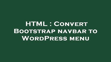 HTML : Convert Bootstrap navbar to WordPress menu