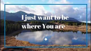 I just want to be where You are (by Don Moen) - Lyric Video