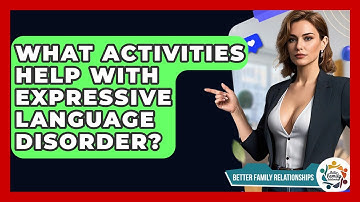 What Activities Help With Expressive Language Disorder? - Better Family Relationships