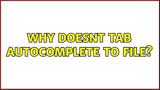Why doesnt tab autocomplete to file?