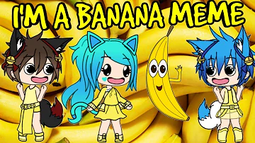 I'm A Banana Meme ~ Gacha Life