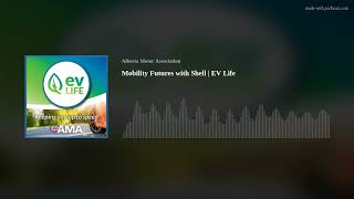 Mobility Futures with Shell | EV Life