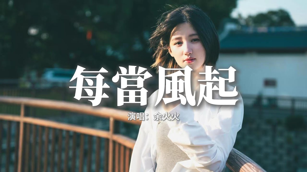 余火火 - 每當風起『每當風起,吹過思念八千里,我心漣漪,只為了你而泛起。』【動態歌詞MV】 余火火 - 每當風起『每當風起,吹過思念八千里,我心漣漪,只為了你而泛起。』【動態歌詞MV】